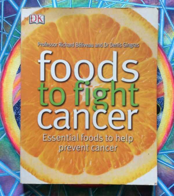 Foods to fight cancer – Richard Béliveau and Denis Gingras