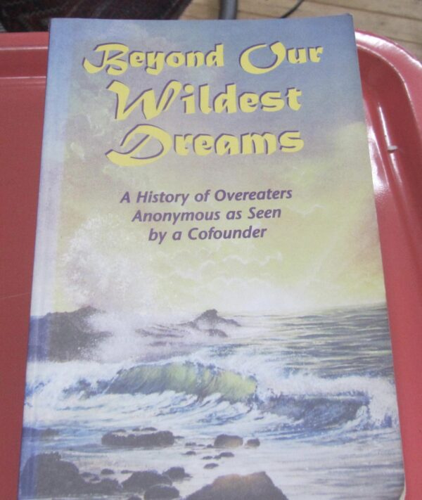 Beyond our Wildest Dreams: A History of Overeaters Anonoymous as seen by a Cofounder