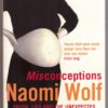 Misconceptions: Truth, Lies And The Unexpected On The Journey To Motherhood - Naomi Wolf