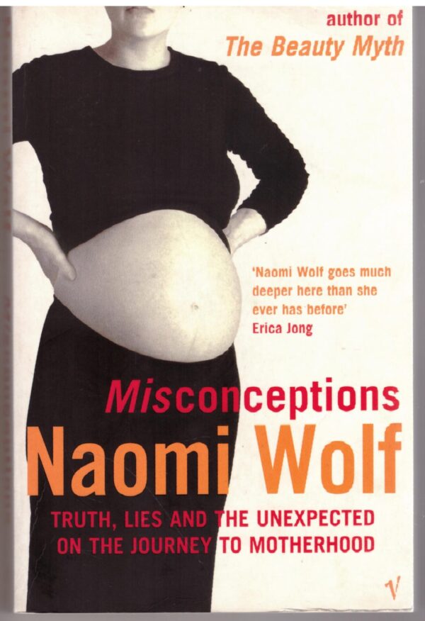 Misconceptions: Truth, Lies And The Unexpected On The Journey To Motherhood - Naomi Wolf