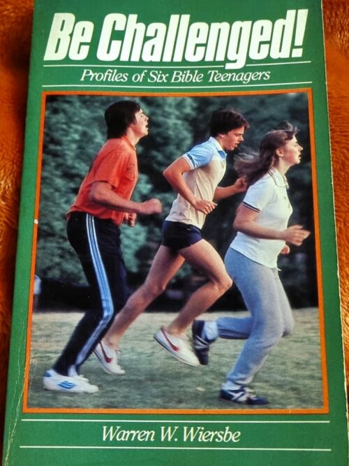 Be Challenged! Profiles Of Six Bible Teenagers – Warren W. Wiersbe