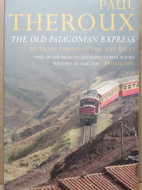 The Old Patagonian Express - Paul Theroux