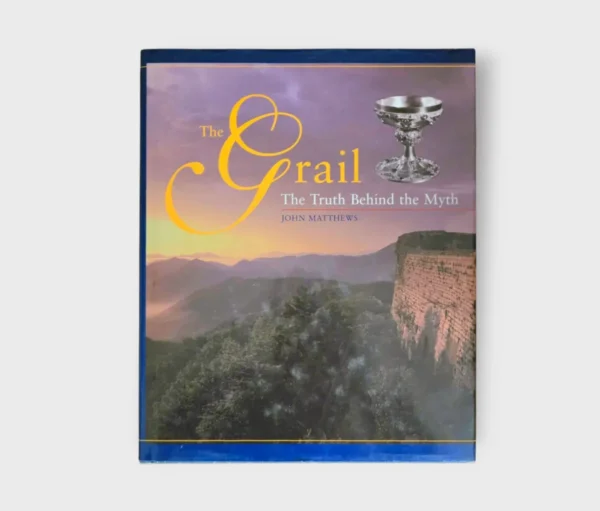 The Grail: The Truth Behind The Myth - John Matthews