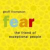 Fear: The Friend Of Exceptional People - Geoff Thompson Fear: The Friend Of Exceptional People - Geoff Thompson