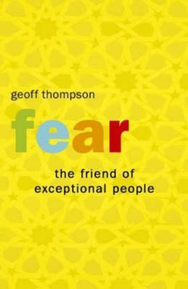 Fear: The Friend Of Exceptional People - Geoff Thompson Fear: The Friend Of Exceptional People - Geoff Thompson
