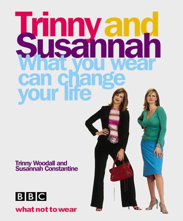 What You Wear Can Change Your Life - Trinny Woodall, Susannah Constantine