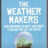 The Weather Makers: Our Changing Climate And What It Means For Life On Earth - Tim Flannery