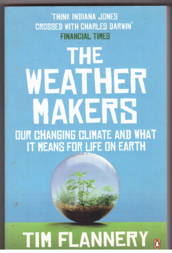 The Weather Makers: Our Changing Climate And What It Means For Life On Earth - Tim Flannery