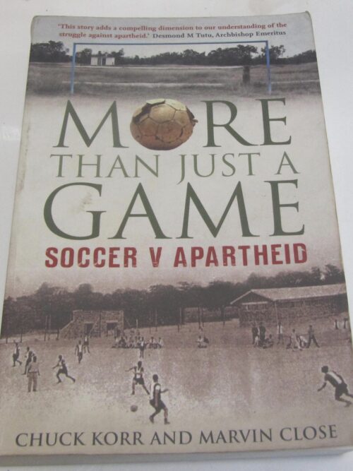 More than Just a Game - Soccer vs Apartheid : Chuck Korr & Marvin Close