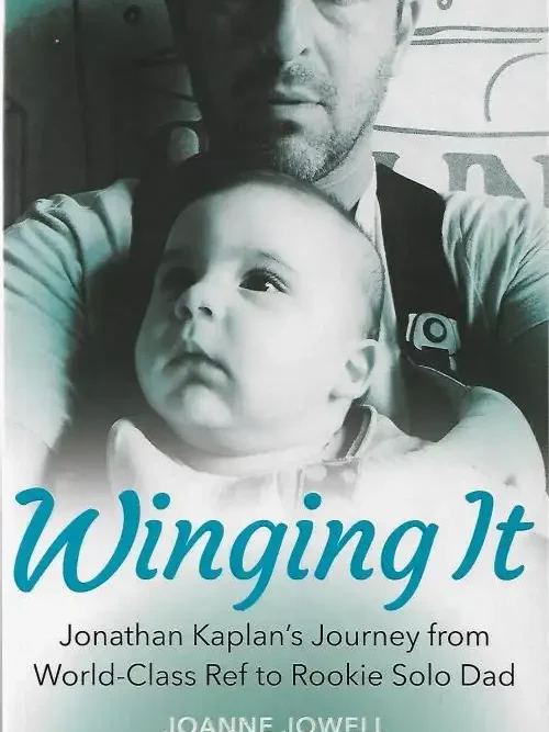 Winging It: Jonathan Kaplan's Journey from World-Class Ref to Rookie Solo Dad by Joanne Jowell