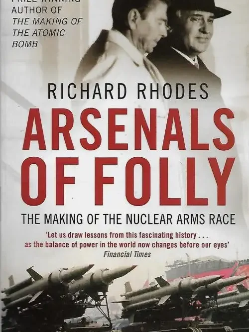 Arsenals Of Folly - Richard Rhodes