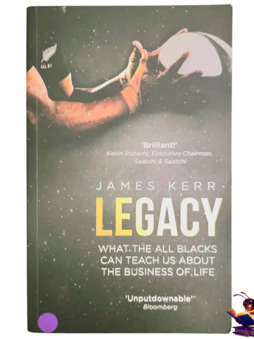 Legacy: What The All Blacks Can Teach Us About The Business Of Life - James Kerr