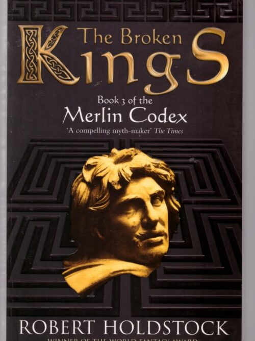 The Broken Kings: The Merlin Codex -- Robert Holdstock
