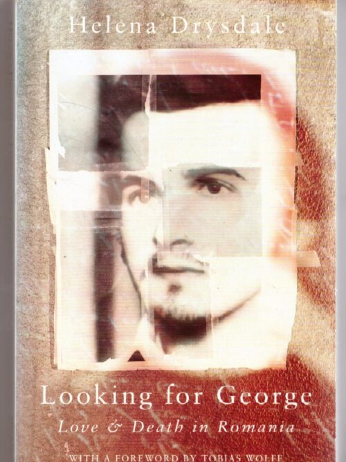 Looking For George: Love And Death In Romania - Helena Drysdale
