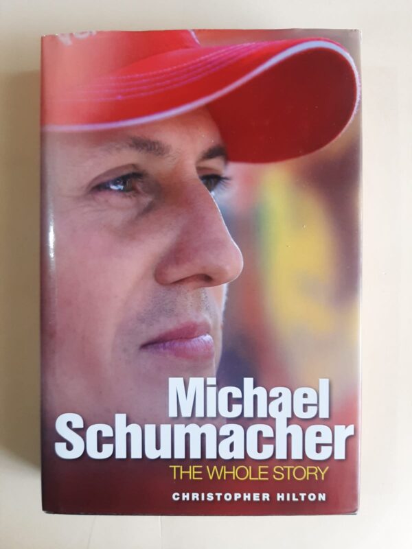 Michael Schumacher The Whole Story - Christopher Hilton (1) Michael Schumacher: The Whole Story – Christopher Hilton secondhand book