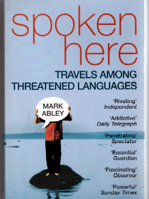 Spoken Here: Travel Among Threatened Languages - Mark Abley