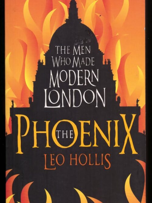 The Phoenix: The Men who Made Modern London -- Leo Hollis