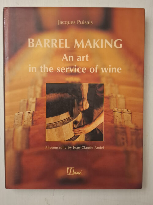 Barrel Making: An Art In The Service Of Wine - Jacques Puisais