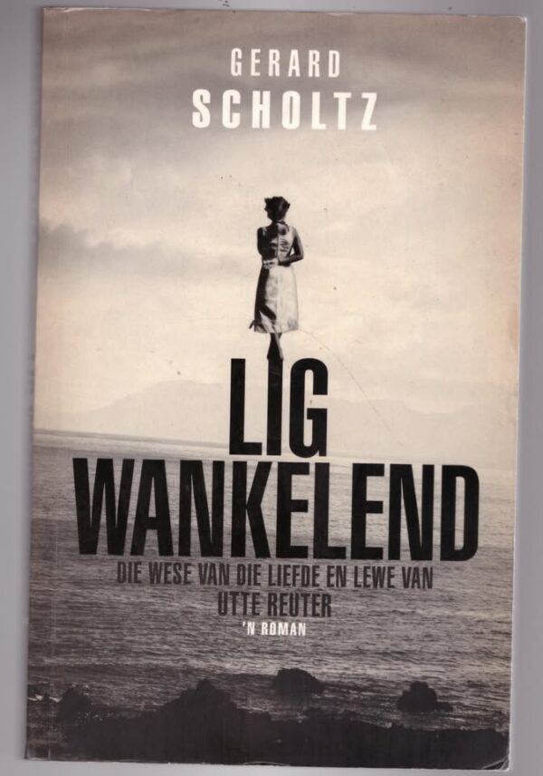 Lig Wankelend: Die Wese Van Die Liefde En Lewe Van Utte Reuter -- Gerard Scholtz Lig Wankelend: Die Wese Van Die Liefde En Lewe Van Utte Reuter — Gerard Scholtz secondhand book