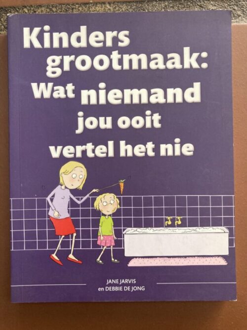 Kinders Grootmaak: Wat Niemand Jou Ooit Vertel Het Nie - Jane Jarvis, Debbie De Jong