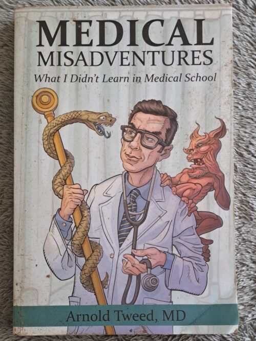 Medical Misadventures: What I Didn't Learn In Medical School - Arnold Tweed MD
