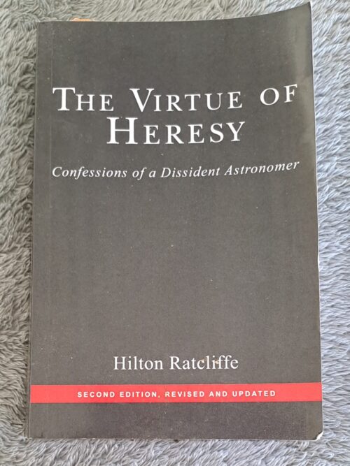 The Virtue Of Heresy: Confessions Of A Dissident Astronomer - Hilton Ratcliffe