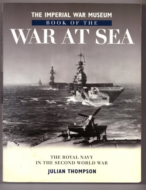 The Imperial War Museum Book Of The War At Sea — Julian Thompson secondhand book