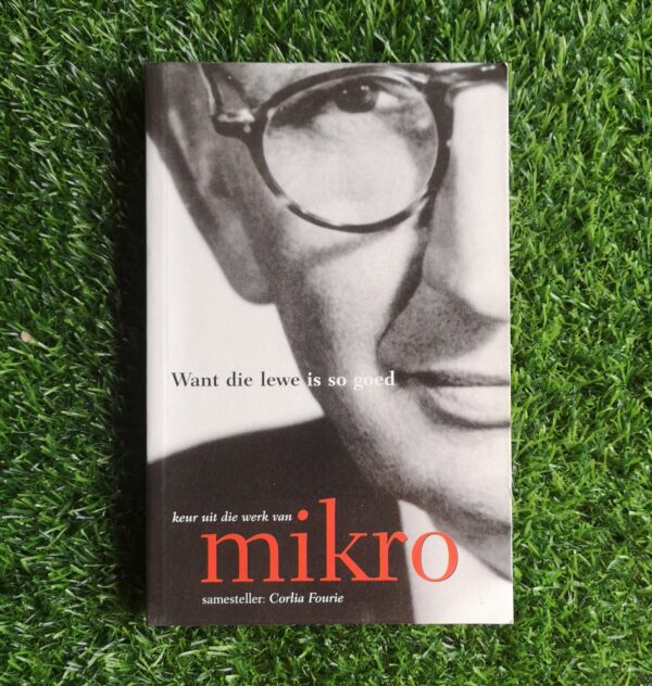 Want die lewe is so goed, keur uit die werk van Mikro – Mikro, Corlia Fourie secondhand book