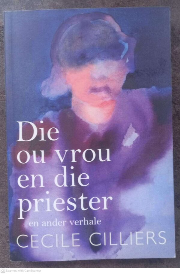 Die Ou Vrou En Die Priester En Ander Verhale -- Cecile Cilliers Die Ou Vrou En Die Priester En Ander Verhale — Cecile Cilliers secondhand book