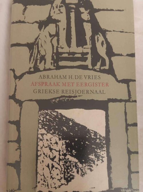 Afspraak Met Eergister: Griekse Reisjoernaal -- Abraham H. De Vries Afspraak Met Eergister: Griekse Reisjoernaal — Abraham H. De Vries secondhand book