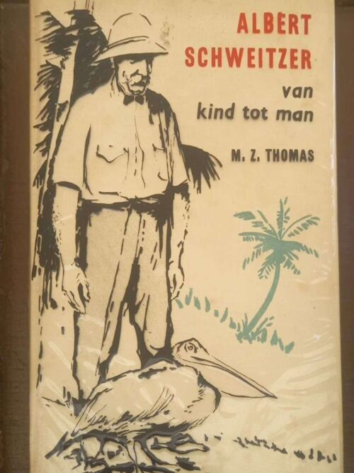 Albert Schweitzer: Van Kind Tot Man -- M.Z. Thomas Albert Schweitzer: Van Kind Tot Man — M.Z. Thomas secondhand book