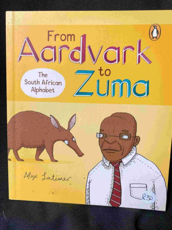 From Aardvark To Zuma: The South African Alphabet - Latimer Alex From Aardvark To Zuma: The South African Alphabet – Latimer Alex secondhand book