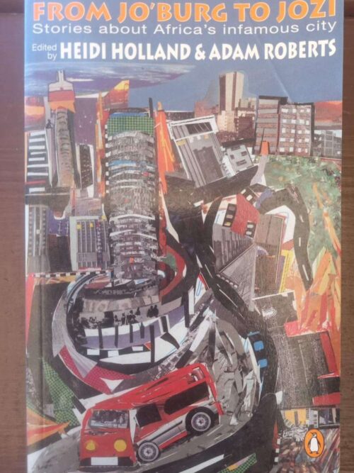 From Jo’burg To Jozi: Stories About Africa’s Infamous City – Heidi Holland, Adam Roberts secondhand book
