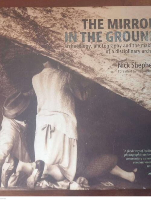 The Mirror In The Ground: Archaeology, Photography And The Making Of A Disciplinary Archive - Nick Shepherd The Mirror In The Ground: Archaeology, Photography And The Making Of A Disciplinary Archive – Nick Shepherd secondhand book