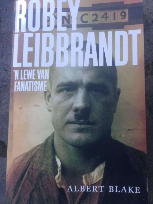 Robey Leibbrandt: 'n Lewe Van Fanatisme - Albert Blake Robey Leibbrandt: ‘n Lewe Van Fanatisme – Albert Blake secondhand book