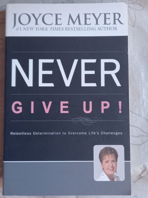Never Give Up! Relentless Determination To Overcome Life’s Challenges – Joyce Meyer secondhand book