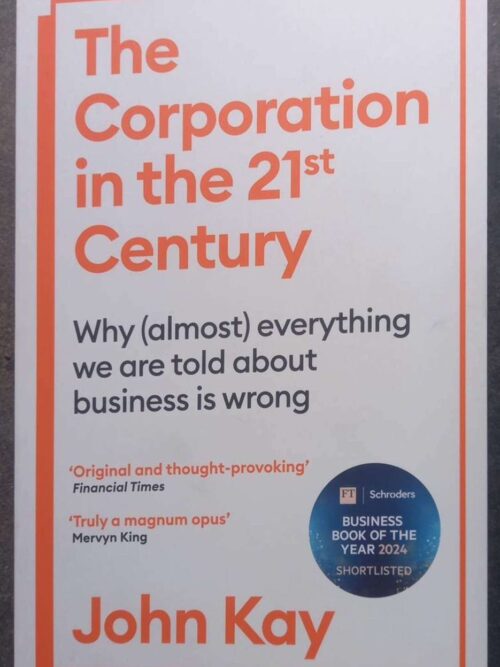 The Corporation In The Twenty-First Century -- John Kay The Corporation In The Twenty-First Century — John Kay secondhand book