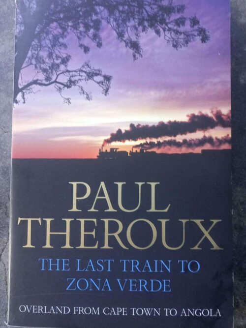 Last Train to Zona Verde1 The Last Train To Zona Verde: Overland From Cape Town To Angola — Paul Theroux secondhand book