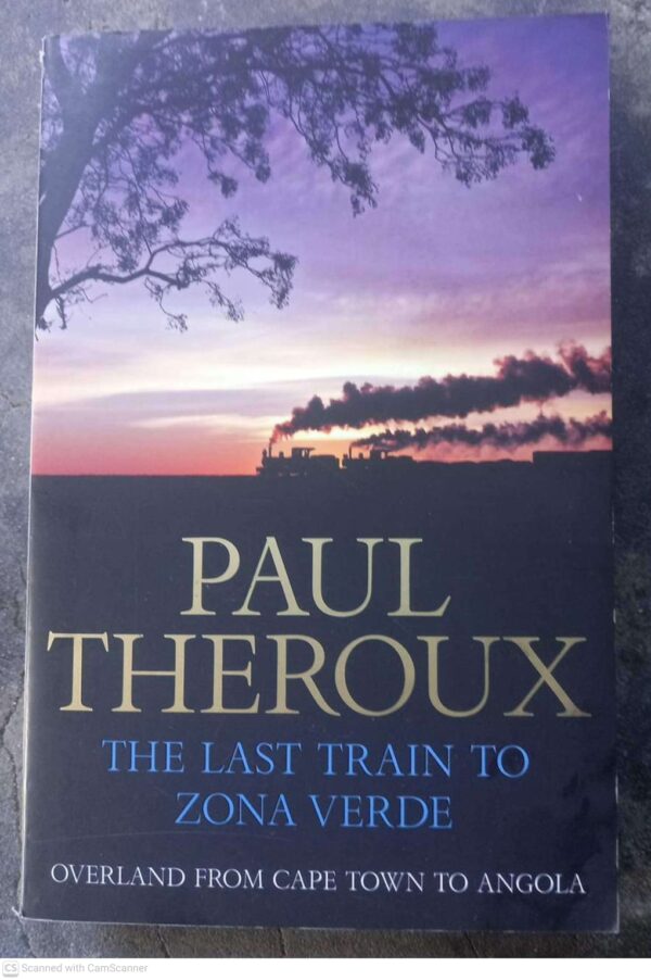 Last Train to Zona Verde1 The Last Train To Zona Verde: Overland From Cape Town To Angola — Paul Theroux secondhand book