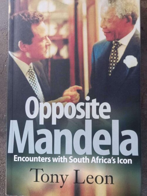 Opposite Mandela: Encounters With South Africa’s Icon – Tony Leon secondhand book