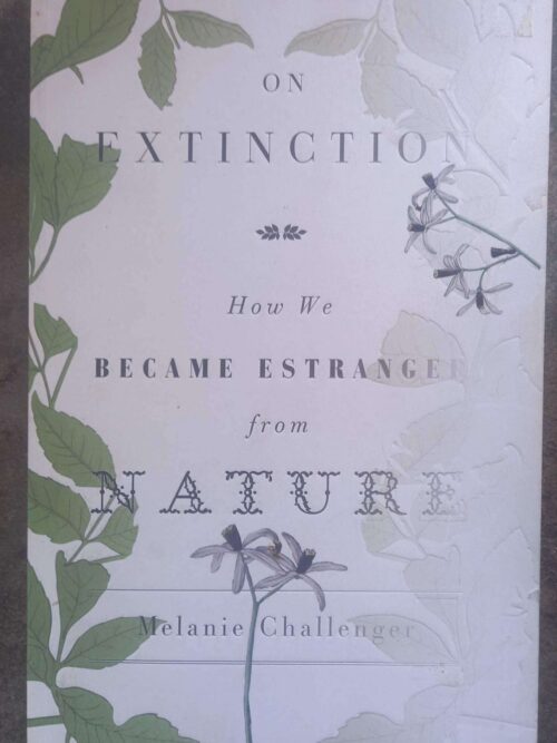 On Extinction: How We Became Estranged From Nature — Melanie Challenger secondhand book