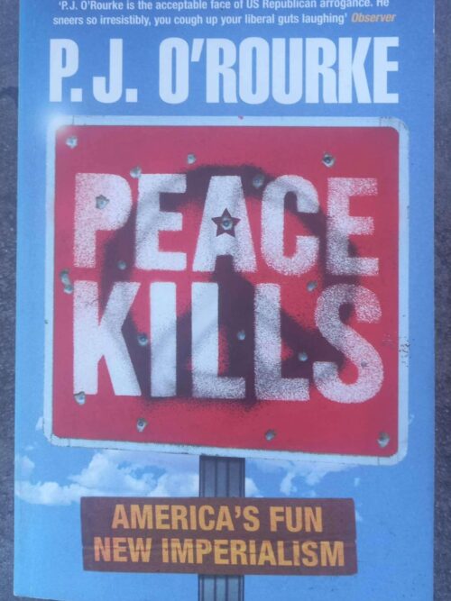 Peace Kills: America’s Fun New Imperialism — P. J. O’Rourke secondhand book