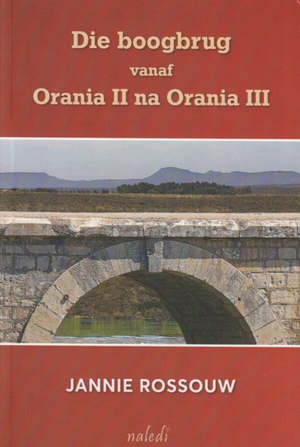 Die Boogbrug Vanaf Orania II Na Orania III – Jannie Rossouw secondhand book