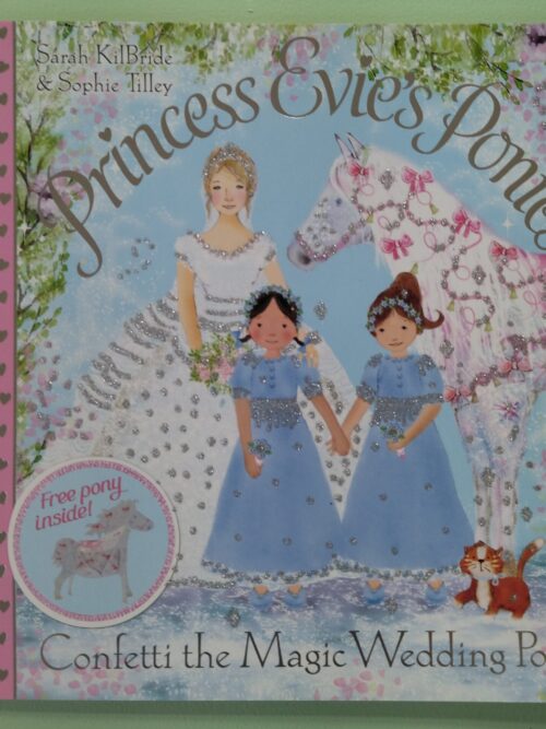 Princess Evie’s Ponies: Confetti The Magic Wedding Pony – S KilBride & S Tilley secondhand book