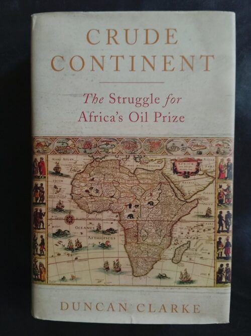 Crude Continent: The Struggle For Africa’s Oil Prize – Duncan Clarke secondhand book