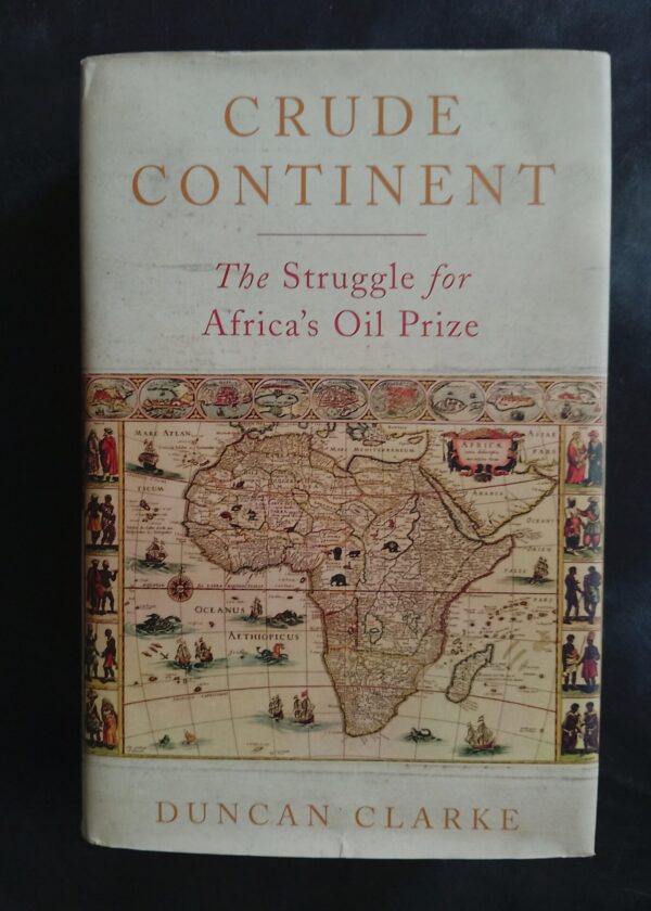 Crude Continent: The Struggle For Africa’s Oil Prize – Duncan Clarke secondhand book