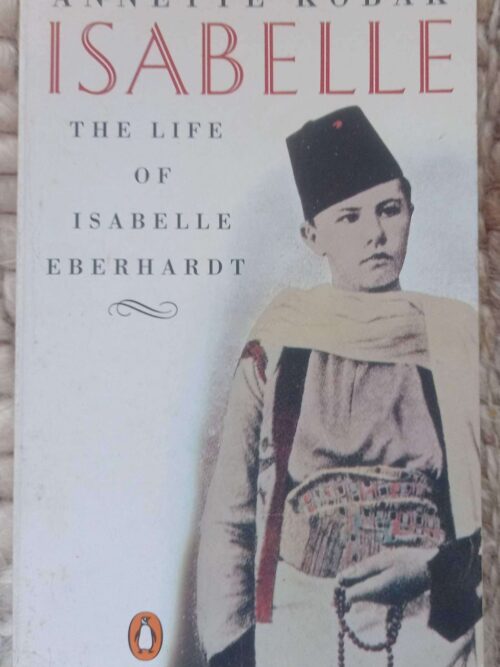 Isabelle: The Life Of Isabelle Eberhardt — Annette Kobak secondhand book