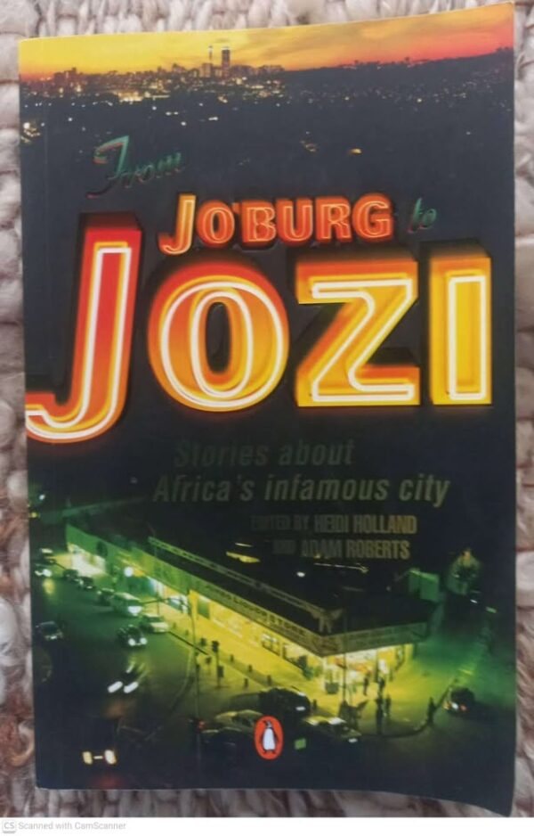 From Jo’burg To Jozi: Stories About Africa’s Infamous City – Heidi Holland, Adam Roberts [Editors] secondhand book