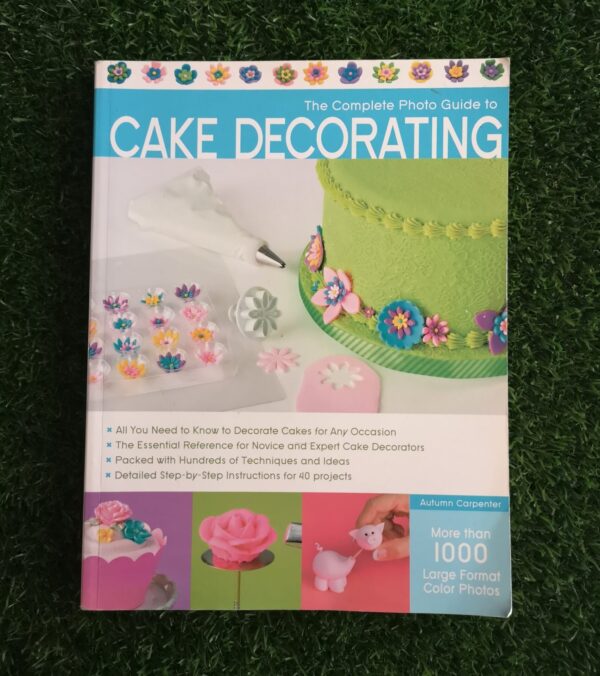 The Complete Photo Guide To Cake Decorating – Autumn Carpenter secondhand book
